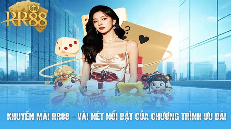 Khuyến Mãi RR88 – Vài Nét Nổi Bật Của Chương Trình Ưu Đãi